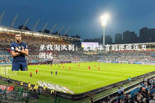 单败淘汰制:竞技体育的终极压力测试