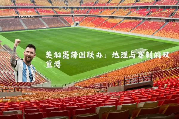 美加墨跨国联办:地理与赛制的双重博弈