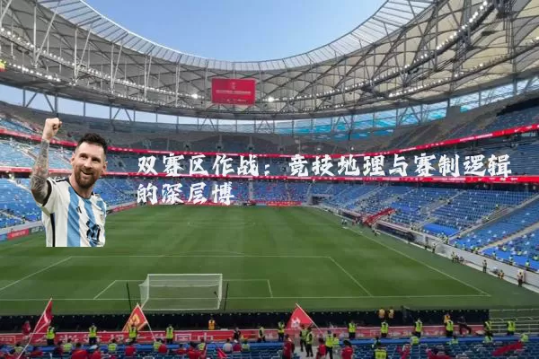 双赛区作战:竞技地理与赛制逻辑的深层博弈