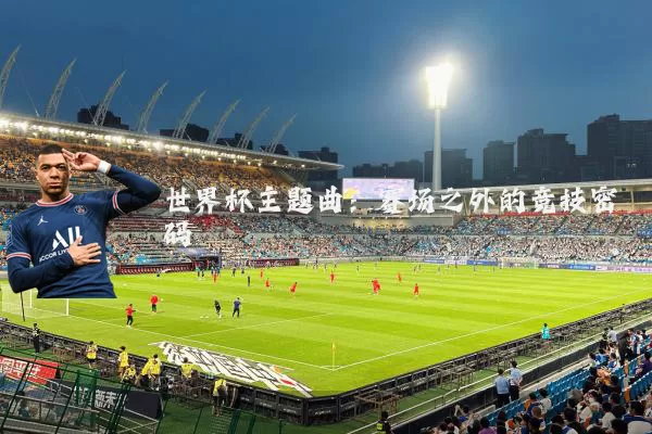 世界杯主题曲：赛场之外的竞技密码