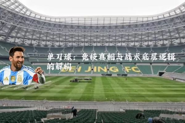 单刀球:竞技真相与战术底层逻辑的解构
