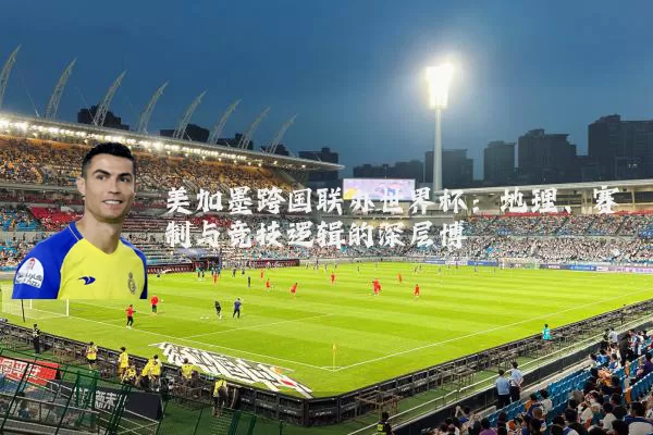 美加墨跨国联办世界杯:地理、赛制与竞技逻辑的深层博弈